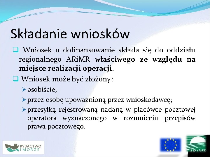 Składanie wniosków q Wniosek o dofinansowanie składa się do oddziału regionalnego ARi. MR właściwego