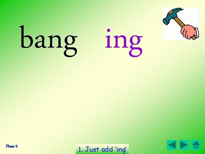 bang ing Phase 6 1. Just add ‘ing’ ing  bang ing Phase 6 1. Just add ‘ing’ ing