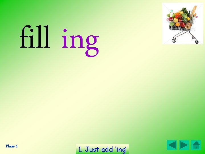 fill ing Phase 6 1. Just add ‘ing’ ing  fill ing Phase 6 1. Just add ‘ing’ ing