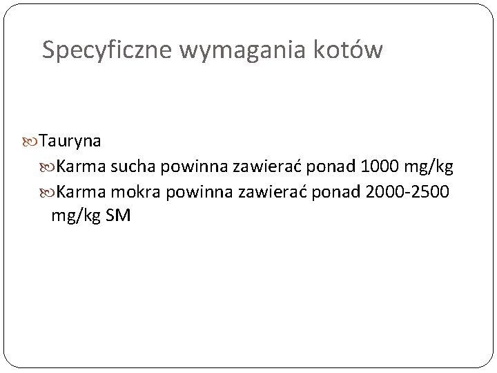 Specyficzne wymagania kotów Tauryna Karma sucha powinna zawierać ponad 1000 mg/kg Karma mokra powinna