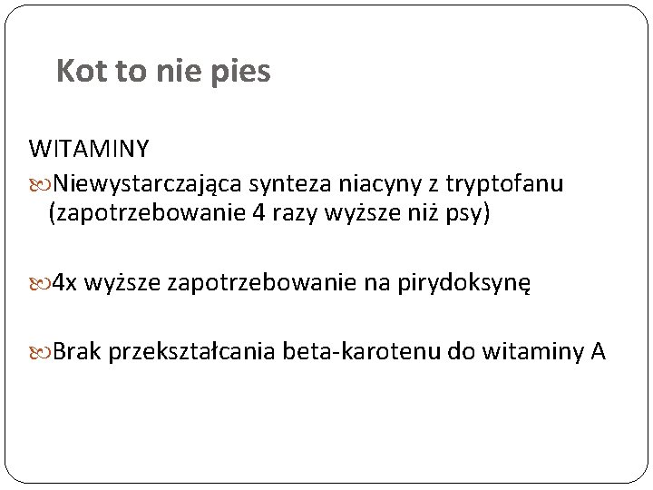 Kot to nie pies WITAMINY Niewystarczająca synteza niacyny z tryptofanu (zapotrzebowanie 4 razy wyższe