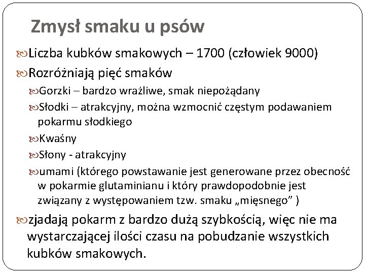 Zmysł smaku u psów Liczba kubków smakowych – 1700 (człowiek 9000) Rozróżniają pięć smaków