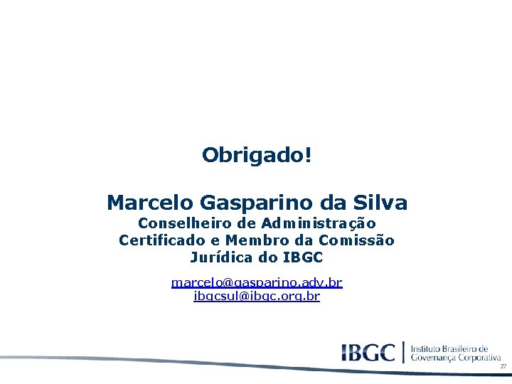 Obrigado! Marcelo Gasparino da Silva Conselheiro de Administração Certificado e Membro da Comissão Jurídica