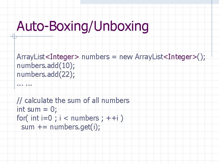 Auto-Boxing/Unboxing Array. List<Integer> numbers = new Array. List<Integer>(); numbers. add(10); numbers. add(22); . .