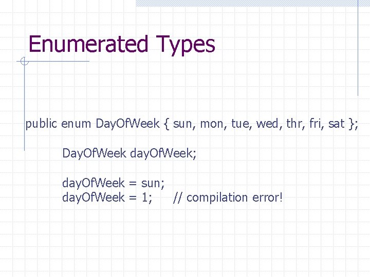 Enumerated Types public enum Day. Of. Week { sun, mon, tue, wed, thr, fri,