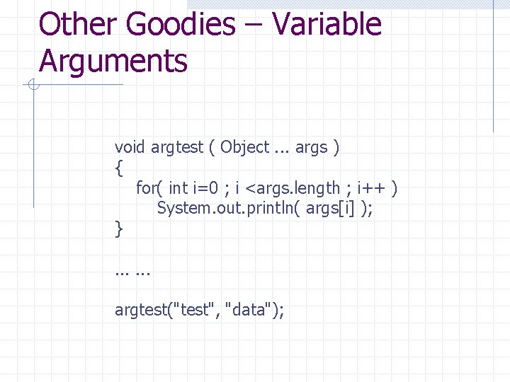 Other Goodies – Variable Arguments void argtest ( Object. . . args ) {