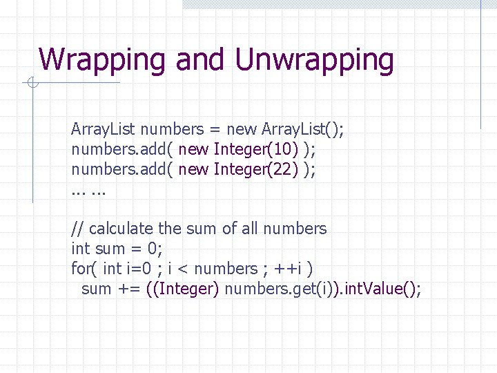 Wrapping and Unwrapping Array. List numbers = new Array. List(); numbers. add( new Integer(10)