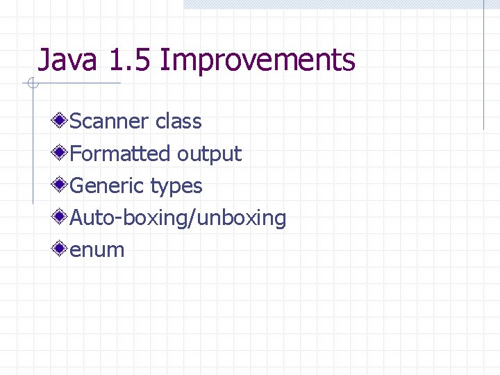 Java 1. 5 Improvements Scanner class Formatted output Generic types Auto-boxing/unboxing enum 