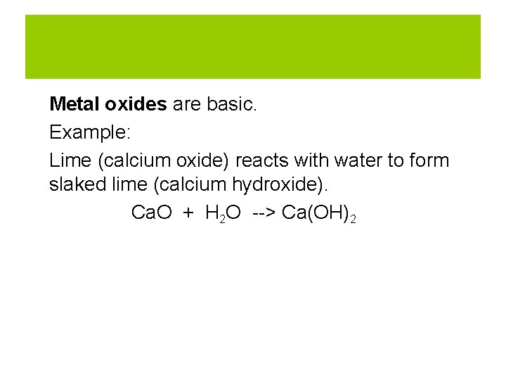 Metal oxides are basic. Example: Lime (calcium oxide) reacts with water to form slaked