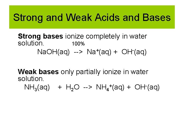 Strong and Weak Acids and Bases Strong bases ionize completely in water solution. 100%