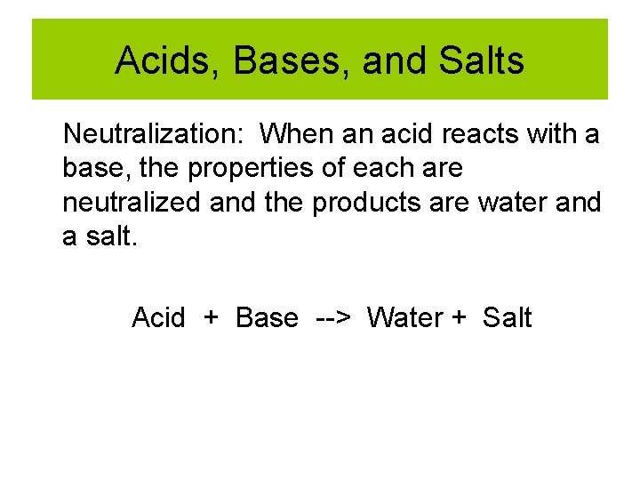 Acids, Bases, and Salts Neutralization: When an acid reacts with a base, the properties