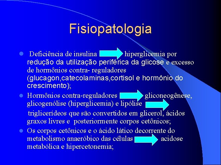 Fisiopatologia l Deficiência de insulina hiperglicemia por redução da utilização periférica da glicose e