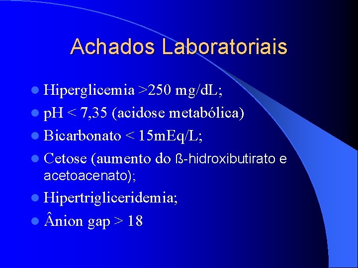 Achados Laboratoriais l Hiperglicemia >250 mg/d. L; l p. H < 7, 35 (acidose