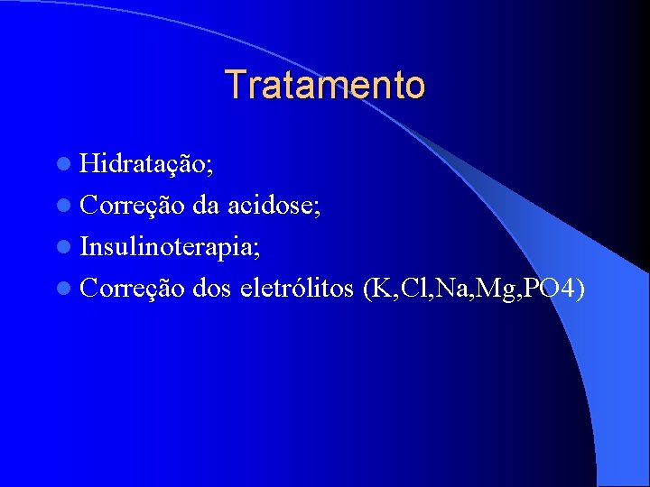 Tratamento l Hidratação; l Correção da acidose; l Insulinoterapia; l Correção dos eletrólitos (K,