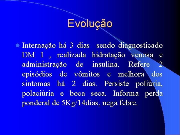 Evolução l Internação há 3 dias sendo diagnosticado DM I , realizada hidratação venosa