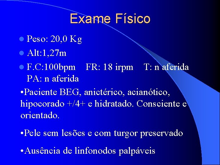 Exame Físico l Peso: 20, 0 Kg l Alt: 1, 27 m l F.