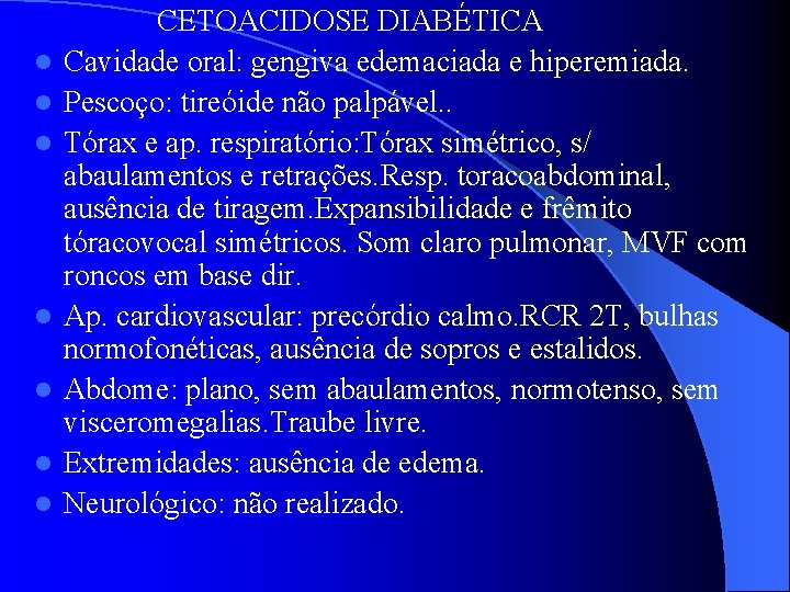 l l l l CETOACIDOSE DIABÉTICA Cavidade oral: gengiva edemaciada e hiperemiada. Pescoço: tireóide