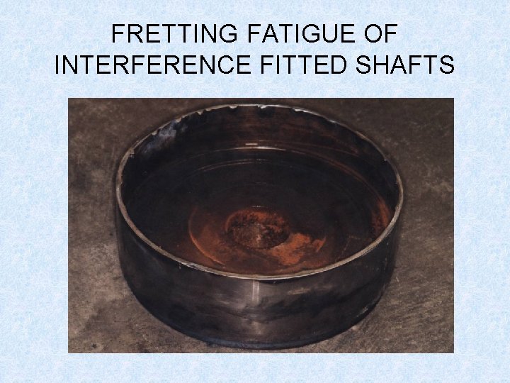 FRETTING FATIGUE OF INTERFERENCE FITTED SHAFTS 