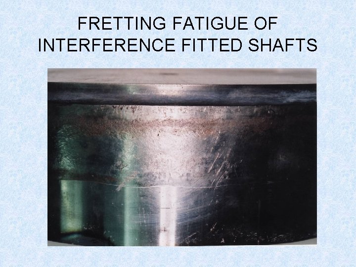 FRETTING FATIGUE OF INTERFERENCE FITTED SHAFTS 