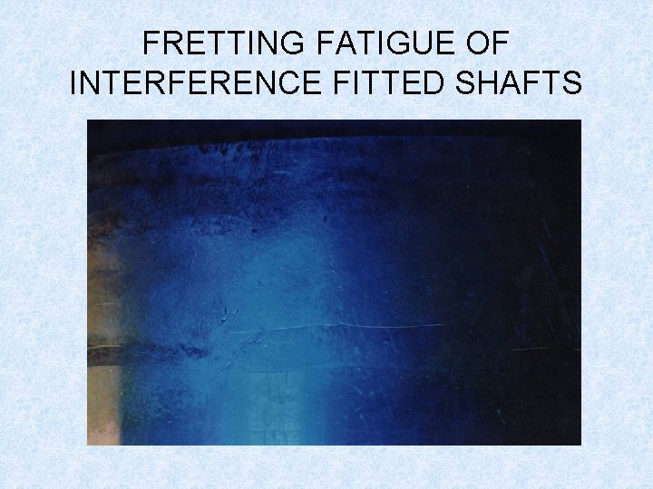 FRETTING FATIGUE OF INTERFERENCE FITTED SHAFTS 