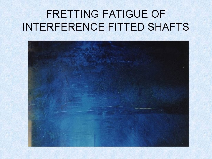 FRETTING FATIGUE OF INTERFERENCE FITTED SHAFTS 