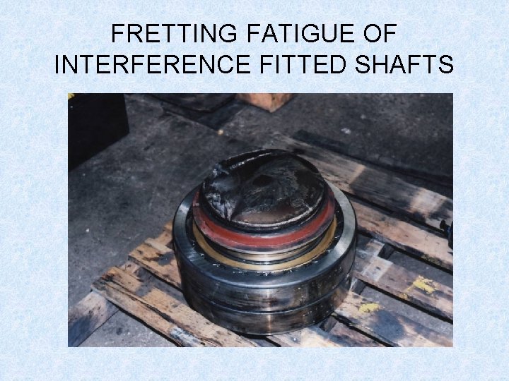 FRETTING FATIGUE OF INTERFERENCE FITTED SHAFTS 