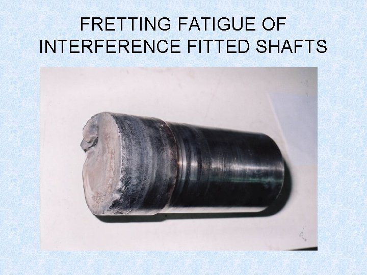 FRETTING FATIGUE OF INTERFERENCE FITTED SHAFTS 