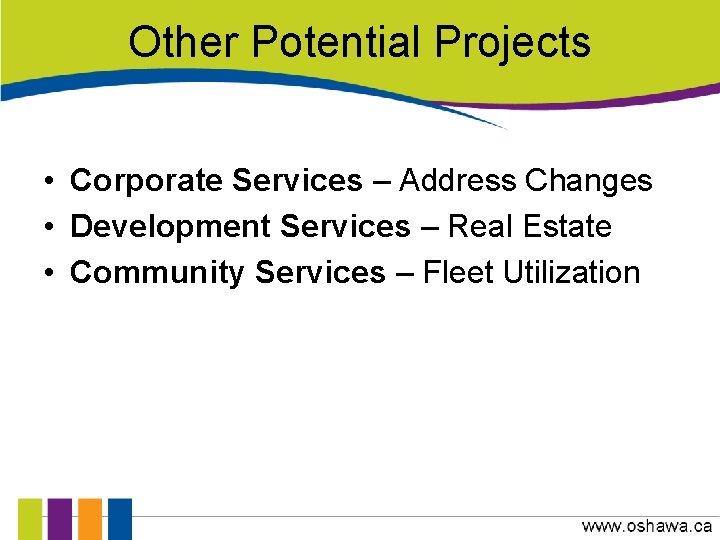 Other Potential Projects • Corporate Services – Address Changes • Development Services – Real