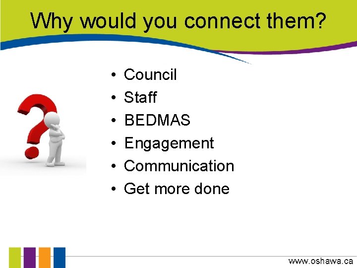 Why would you connect them? • • • Council Staff BEDMAS Engagement Communication Get