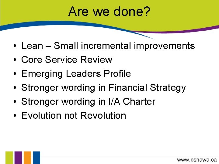 Are we done? • • • Lean – Small incremental improvements Core Service Review