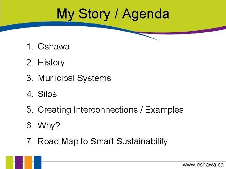 My Story / Agenda 1. Oshawa 2. History 3. Municipal Systems 4. Silos 5.