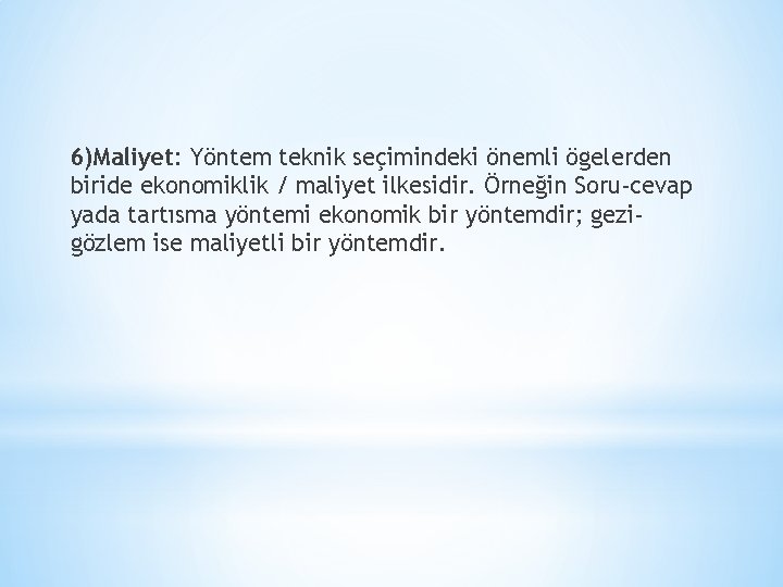 6)Maliyet: Yöntem teknik seçimindeki önemli ögelerden biride ekonomiklik / maliyet ilkesidir. Örneğin Soru-cevap yada