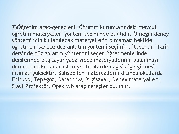 7)Öğretim araç-gereçleri: Öğretim kurumlarındaki mevcut öğretim materyalleri yöntem seçiminde etkilidir. Örneğin deney yöntemi için