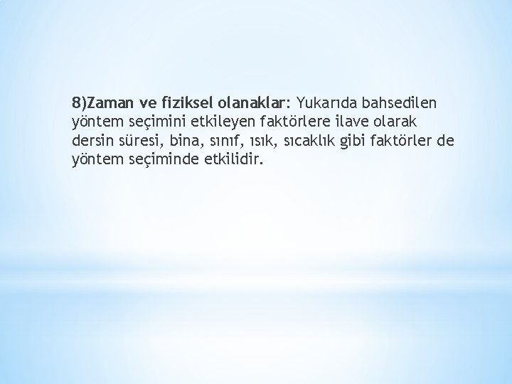 8)Zaman ve fiziksel olanaklar: Yukarıda bahsedilen yöntem seçimini etkileyen faktörlere ilave olarak dersin süresi,