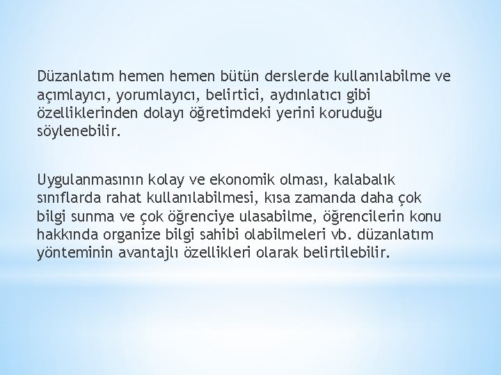 Düzanlatım hemen bütün derslerde kullanılabilme ve açımlayıcı, yorumlayıcı, belirtici, aydınlatıcı gibi özelliklerinden dolayı öğretimdeki