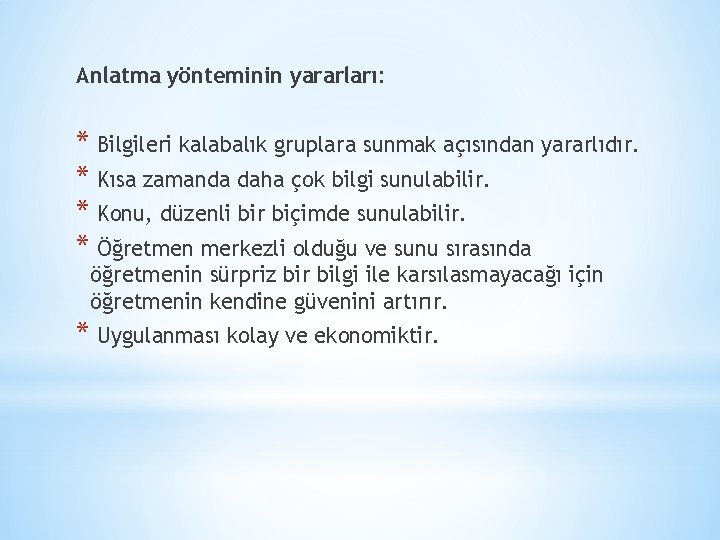 Anlatma yönteminin yararları: * Bilgileri kalabalık gruplara sunmak açısından yararlıdır. * Kısa zamanda daha