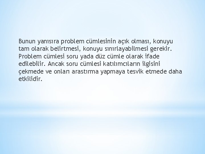 Bunun yanısıra problem cümlesinin açık olması, konuyu tam olarak belirtmesi, konuyu sınırlayabilmesi gerekir. Problem