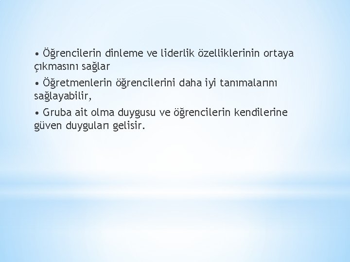  • Öğrencilerin dinleme ve liderlik özelliklerinin ortaya çıkmasını sağlar • Öğretmenlerin öğrencilerini daha