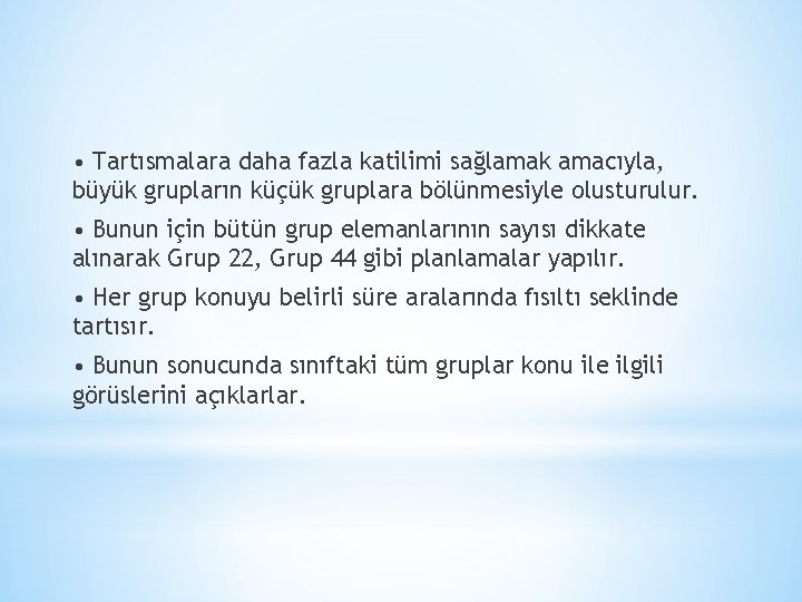  • Tartısmalara daha fazla katilimi sağlamak amacıyla, büyük grupların küçük gruplara bölünmesiyle olusturulur.