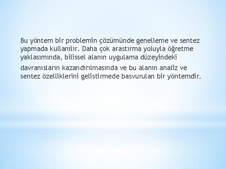 Bu yöntem bir problemin çözümünde genelleme ve sentez yapmada kullanılır. Daha çok arastırma yoluyla