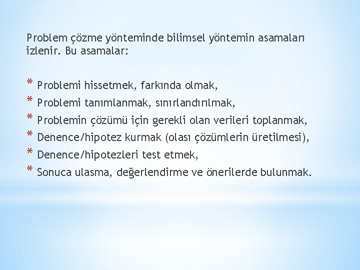 Problem çözme yönteminde bilimsel yöntemin asamaları izlenir. Bu asamalar: * Problemi hissetmek, farkında olmak,