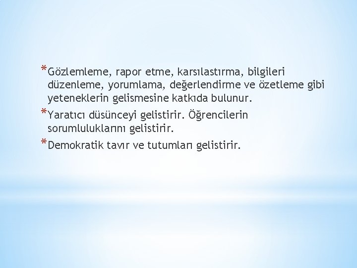 *Gözlemleme, rapor etme, karsılastırma, bilgileri düzenleme, yorumlama, değerlendirme ve özetleme gibi yeteneklerin gelismesine katkıda