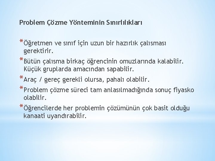 Problem Çözme Yönteminin Sınırlılıkları *Öğretmen ve sınıf için uzun bir hazırlık çalısması gerektirir. *Bütün