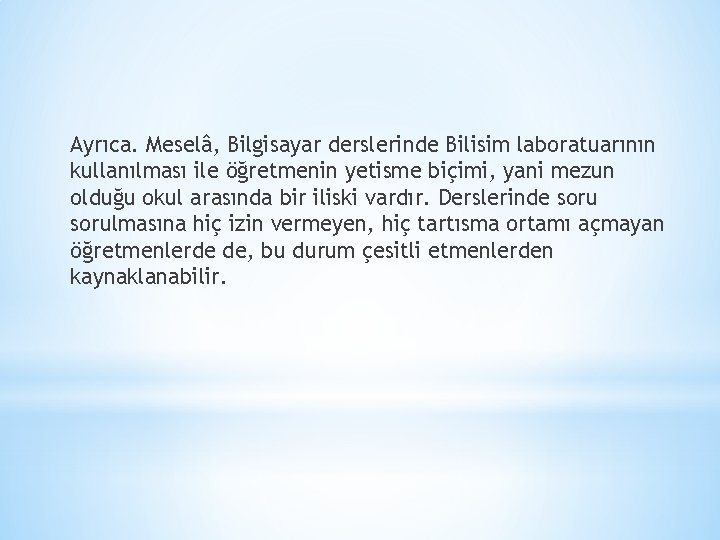 Ayrıca. Meselâ, Bilgisayar derslerinde Bilisim laboratuarının kullanılması ile öğretmenin yetisme biçimi, yani mezun olduğu