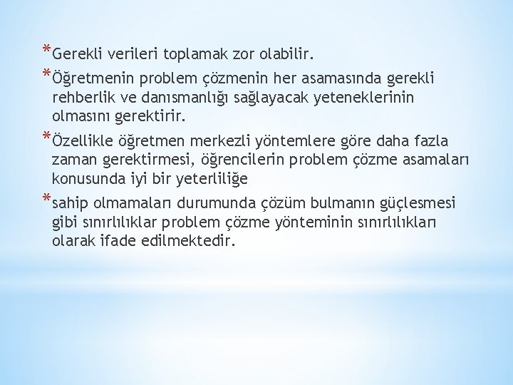 *Gerekli verileri toplamak zor olabilir. *Öğretmenin problem çözmenin her asamasında gerekli rehberlik ve danısmanlığı