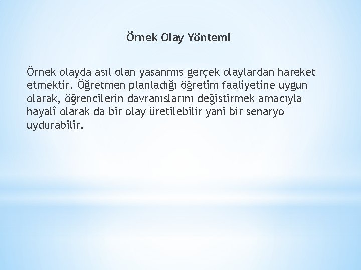 Örnek Olay Yöntemi Örnek olayda asıl olan yasanmıs gerçek olaylardan hareket etmektir. Öğretmen planladığı