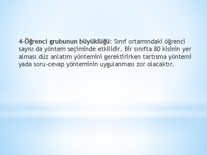 4 -Öğrenci grubunun büyüklüğü: Sınıf ortamındaki öğrenci sayısı da yöntem seçiminde etkilidir. Bir sınıfta