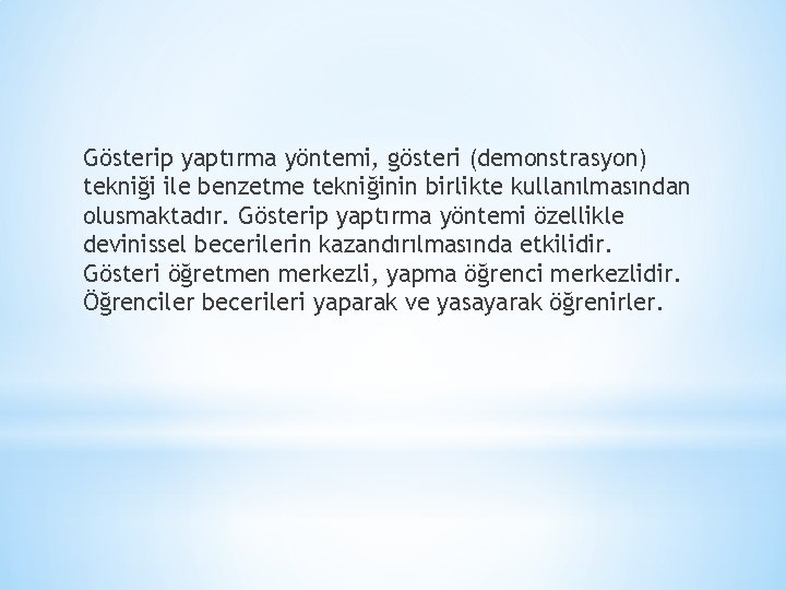 Gösterip yaptırma yöntemi, gösteri (demonstrasyon) tekniği ile benzetme tekniğinin birlikte kullanılmasından olusmaktadır. Gösterip yaptırma