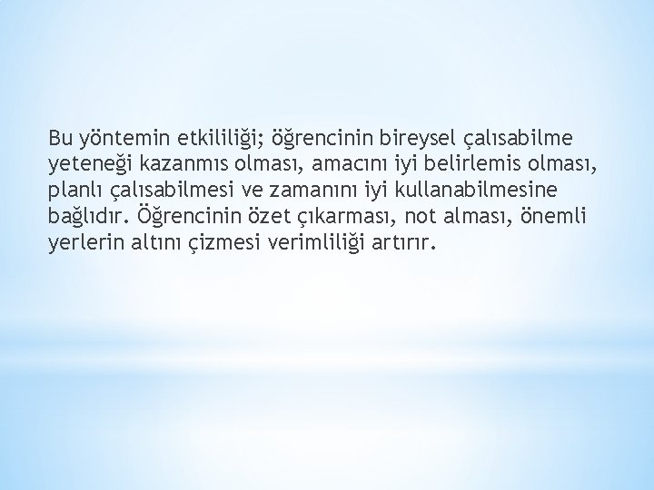 Bu yöntemin etkililiği; öğrencinin bireysel çalısabilme yeteneği kazanmıs olması, amacını iyi belirlemis olması, planlı