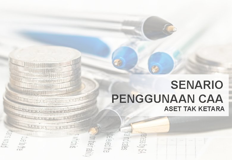 SENARIO PENGGUNAAN CAA ASET TAK KETARA 